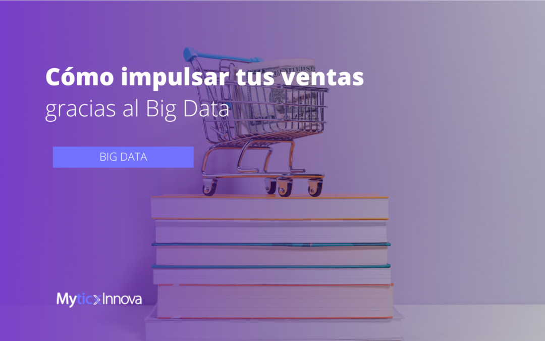 Cómo impulsar tus ventas gracias al Big Data