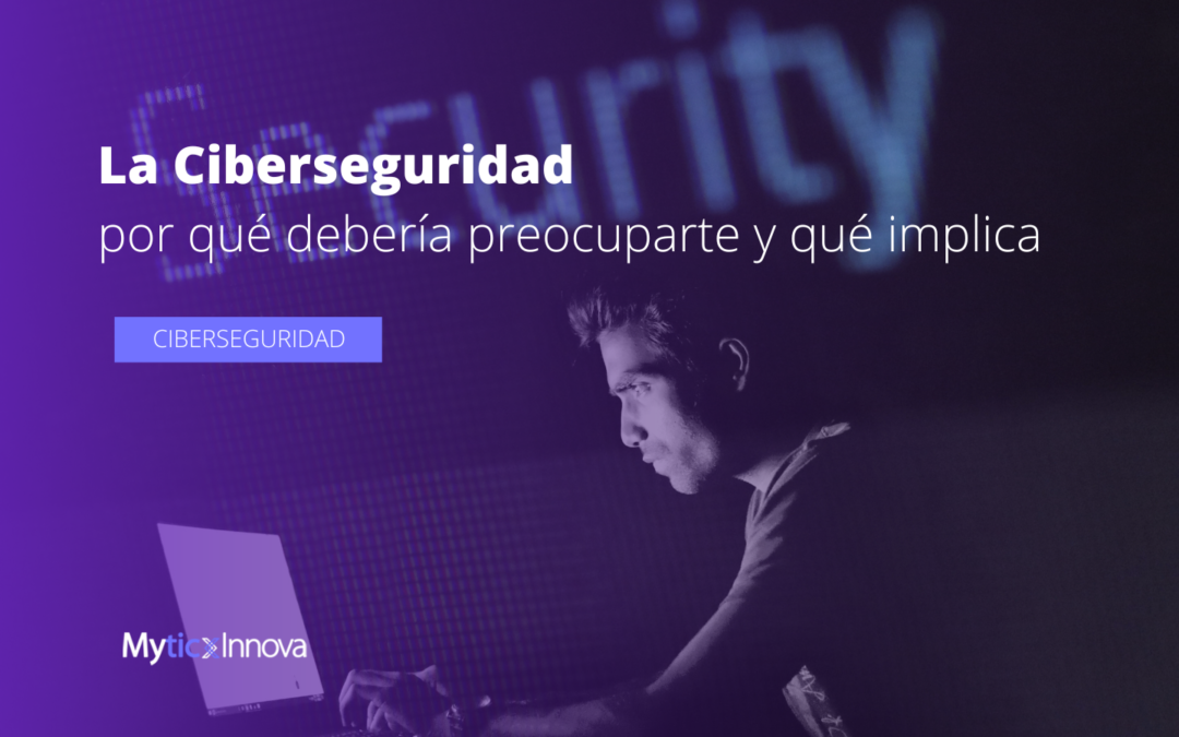 ¿Por qué debería preocuparte la ciberseguridad y qué implica?